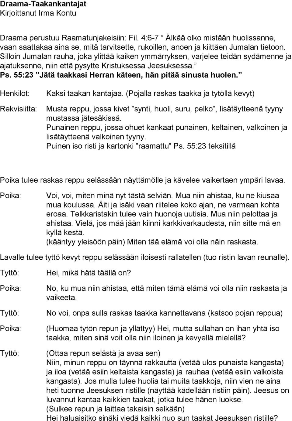 Silloin Jumalan rauha, joka ylittää kaiken ymmärryksen, varjelee teidän sydämenne ja ajatuksenne, niin että pysytte Kristuksessa Jeesuksessa. Ps.