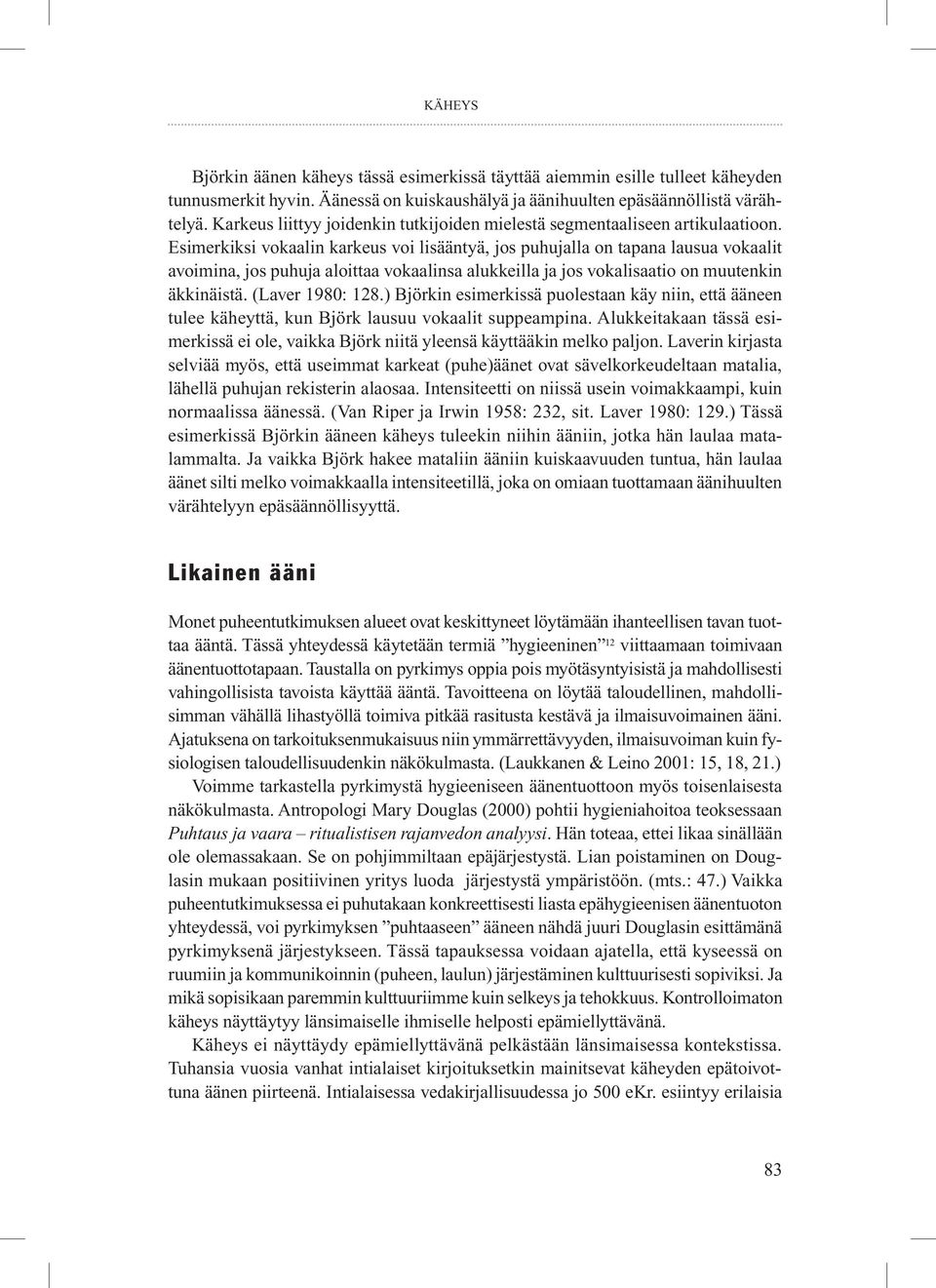 Esimerkiksi vokaalin karkeus voi lisääntyä, jos puhujalla on tapana lausua vokaalit avoimina, jos puhuja aloittaa vokaalinsa alukkeilla ja jos vokalisaatio on muutenkin äkkinäistä. (Laver 1980: 128.