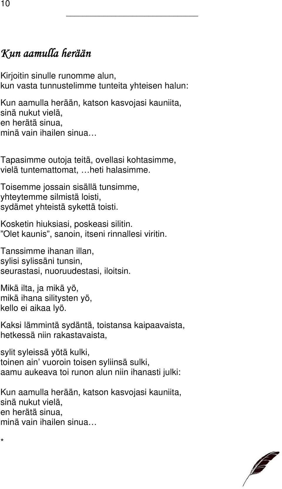 Kosketin hiuksiasi, poskeasi silitin. Olet kaunis, sanoin, itseni rinnallesi viritin. Tanssimme ihanan illan, sylisi sylissäni tunsin, seurastasi, nuoruudestasi, iloitsin.