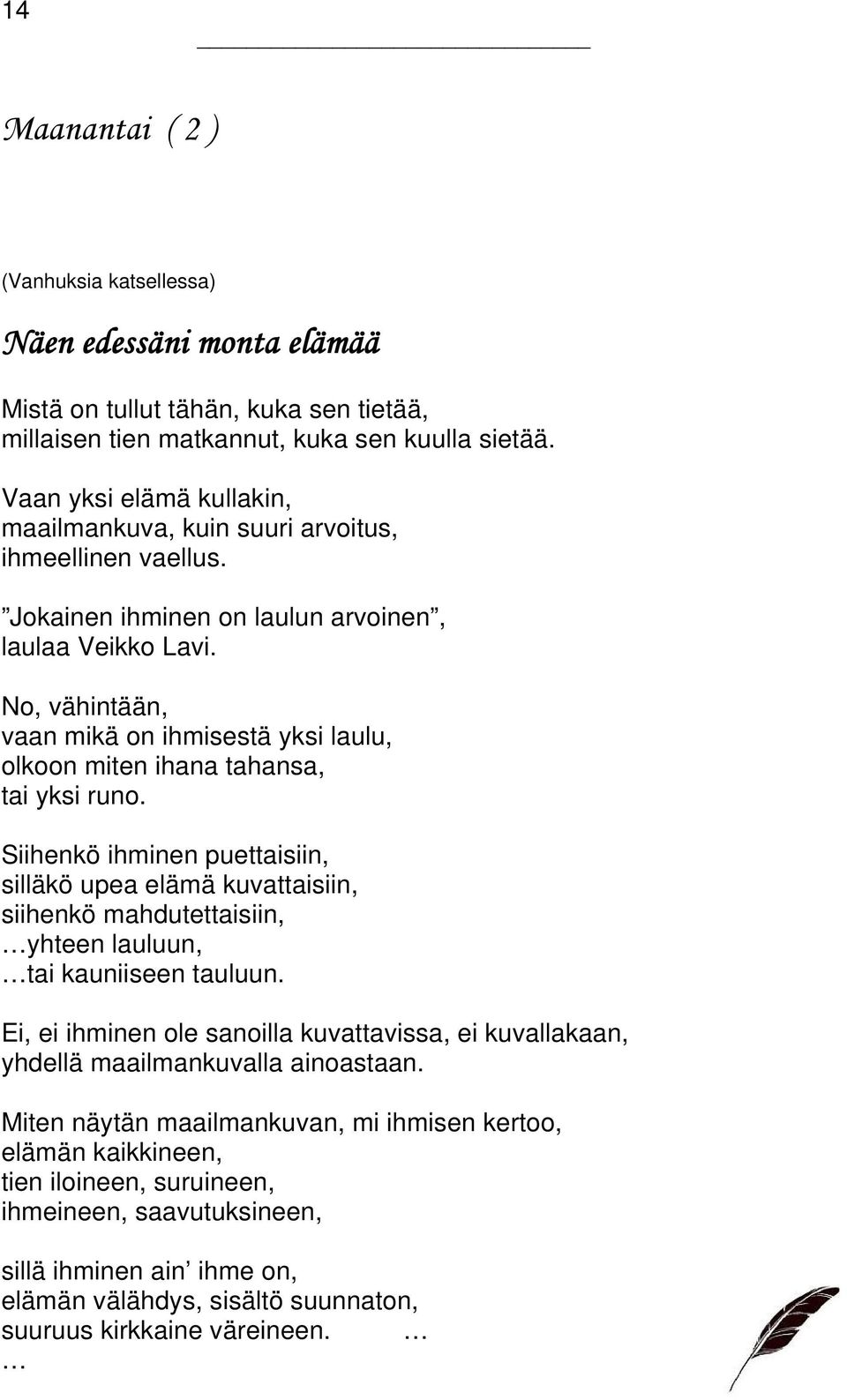 No, vähintään, vaan mikä on ihmisestä yksi laulu, olkoon miten ihana tahansa, tai yksi runo.