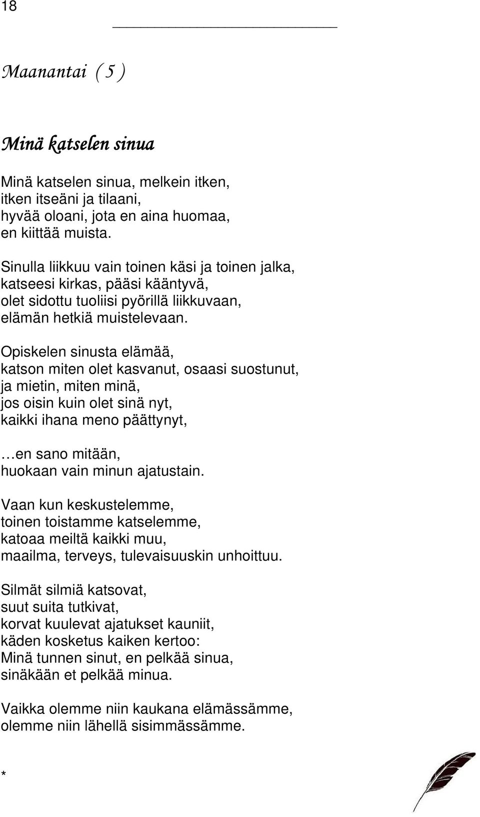 Opiskelen sinusta elämää, katson miten olet kasvanut, osaasi suostunut, ja mietin, miten minä, jos oisin kuin olet sinä nyt, kaikki ihana meno päättynyt, en sano mitään, huokaan vain minun ajatustain.