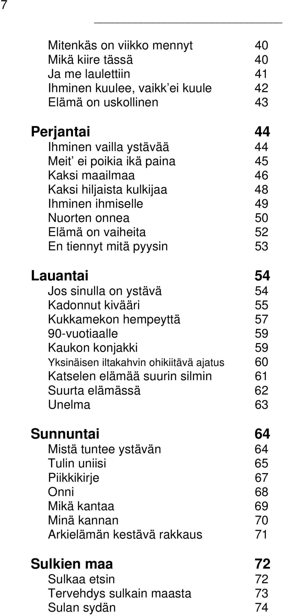 kivääri 55 Kukkamekon hempeyttä 57 90-vuotiaalle 59 Kaukon konjakki 59 Yksinäisen iltakahvin ohikiitävä ajatus 60 Katselen elämää suurin silmin 61 Suurta elämässä 62 Unelma 63 Sunnuntai 64