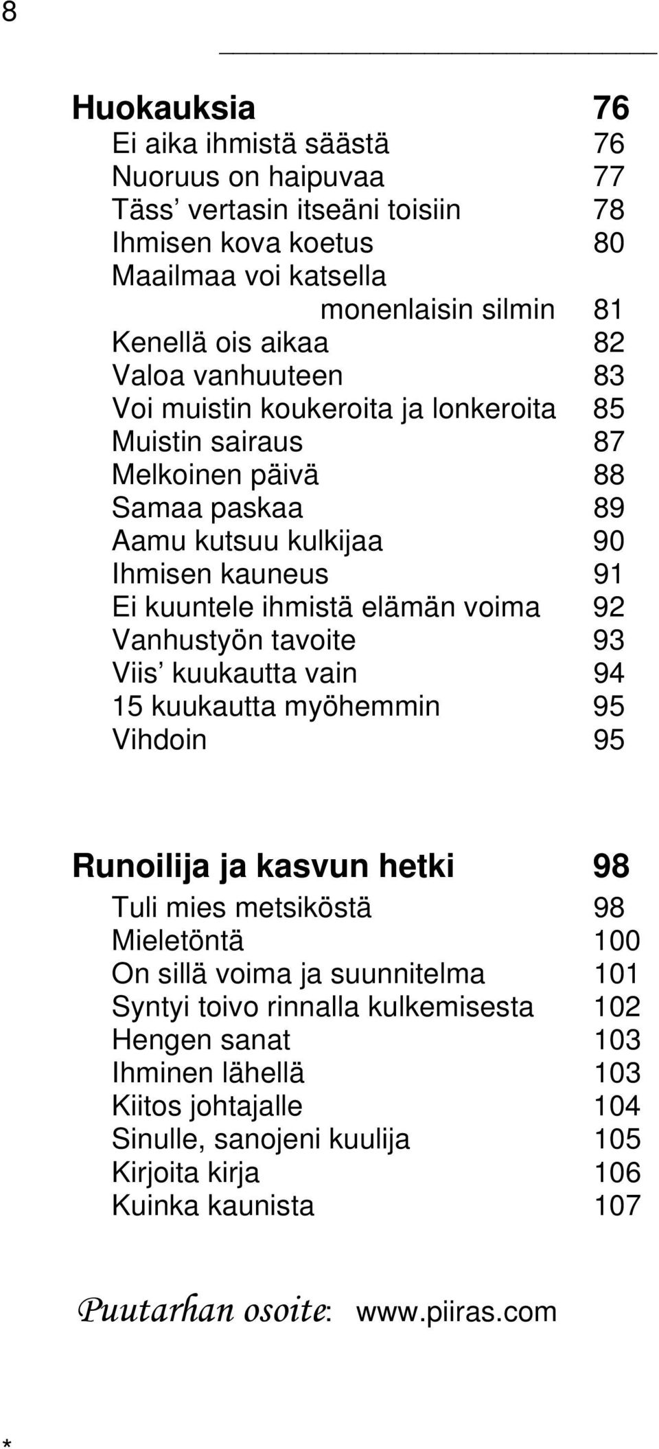 92 Vanhustyön tavoite 93 Viis kuukautta vain 94 15 kuukautta myöhemmin 95 Vihdoin 95 Runoilija ja kasvun hetki 98 Tuli mies metsiköstä 98 Mieletöntä 100 On sillä voima ja suunnitelma 101