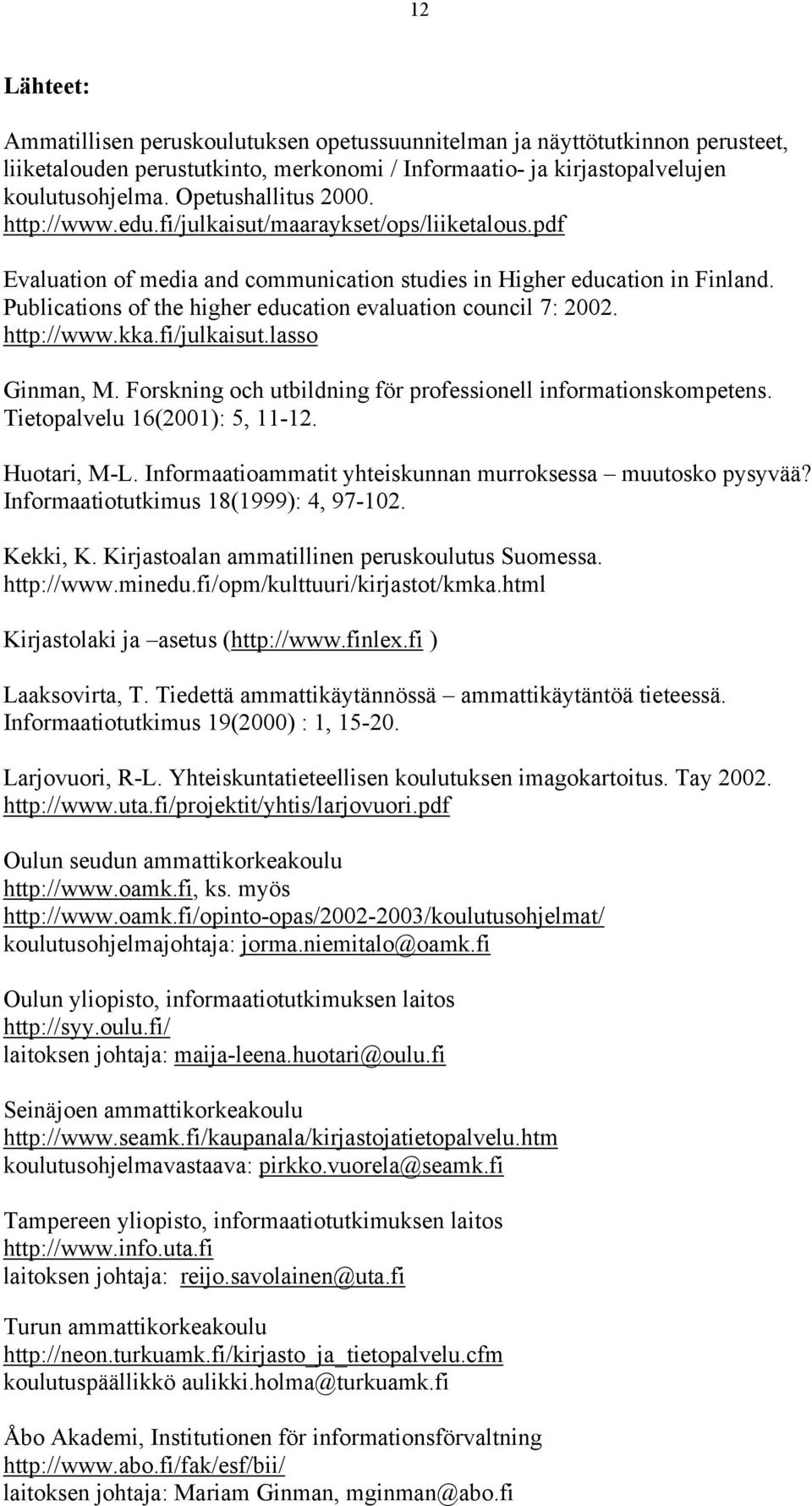 Publications of the higher education evaluation council 7: 2002. http://www.kka.fi/julkaisut.lasso Ginman, M. Forskning och utbildning för professionell informationskompetens.