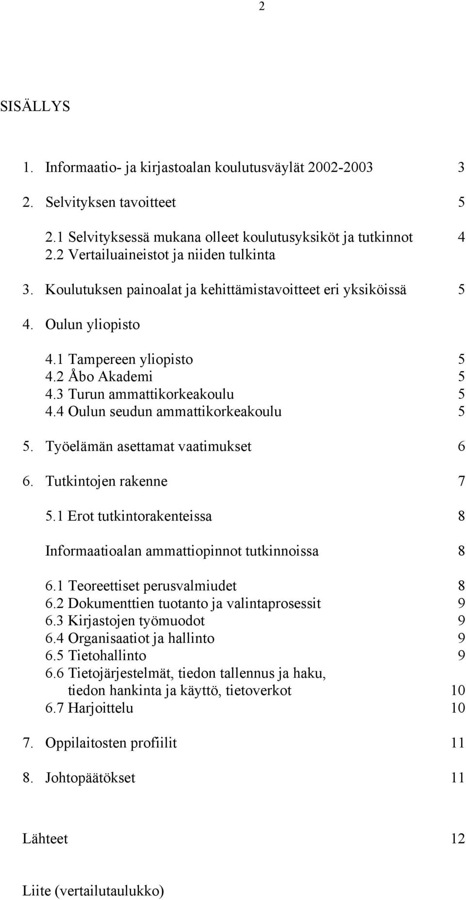 3 Turun ammattikorkeakoulu 5 4.4 Oulun seudun ammattikorkeakoulu 5 5. Työelämän asettamat vaatimukset 6 6. Tutkintojen rakenne 7 5.