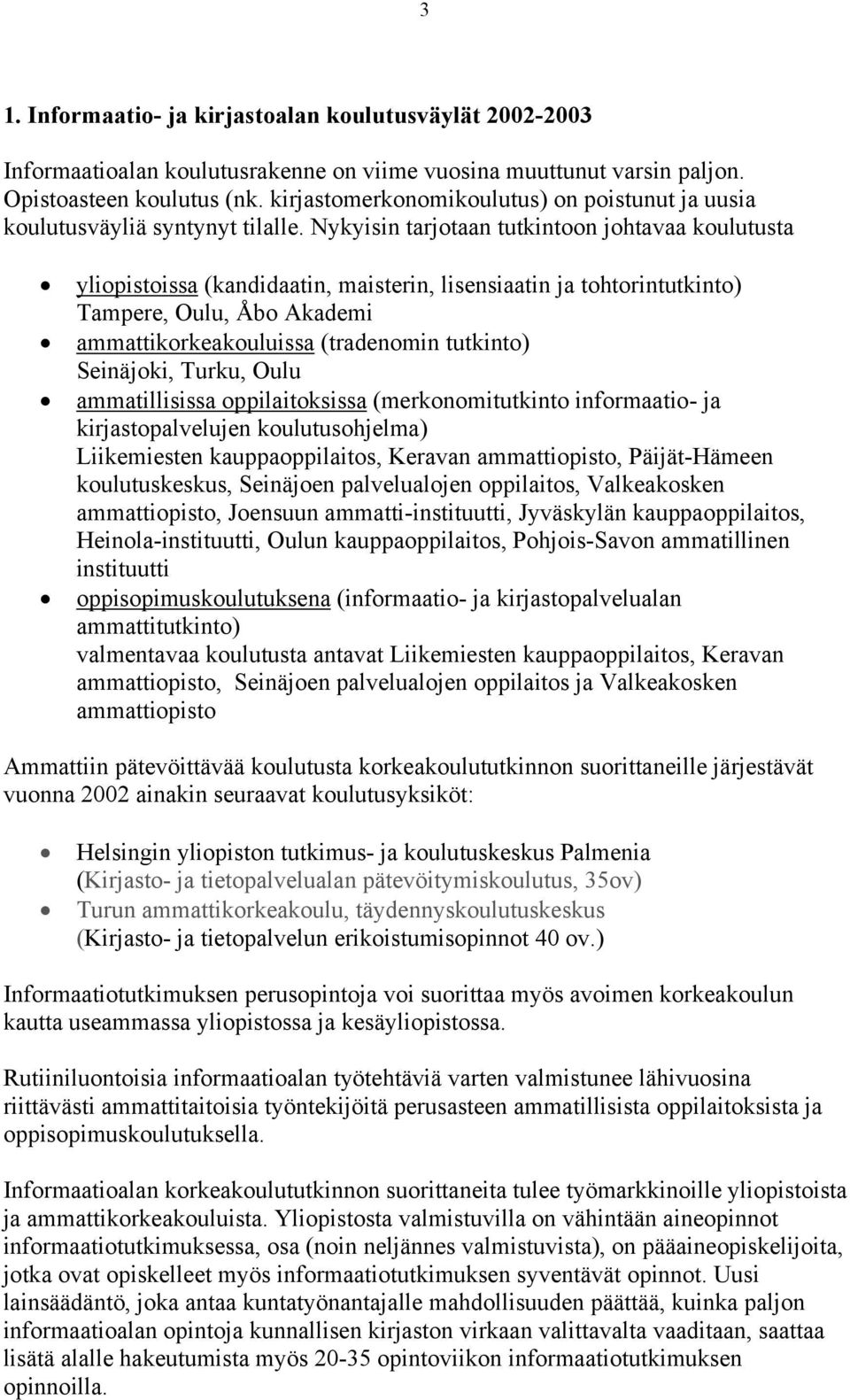 Nykyisin tarjotaan tutkintoon johtavaa koulutusta yliopistoissa (kandidaatin, maisterin, lisensiaatin ja tohtorintutkinto) Tampere, Oulu, Åbo Akademi ammattikorkeakouluissa (tradenomin tutkinto)
