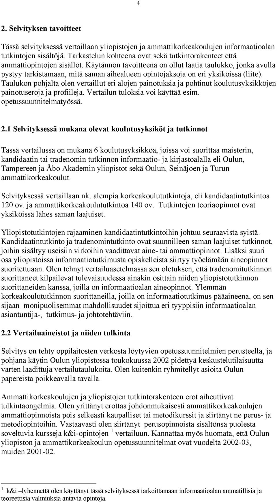 Käytännön tavoitteena on ollut laatia taulukko, jonka avulla pystyy tarkistamaan, mitä saman aihealueen opintojaksoja on eri yksiköissä (liite).