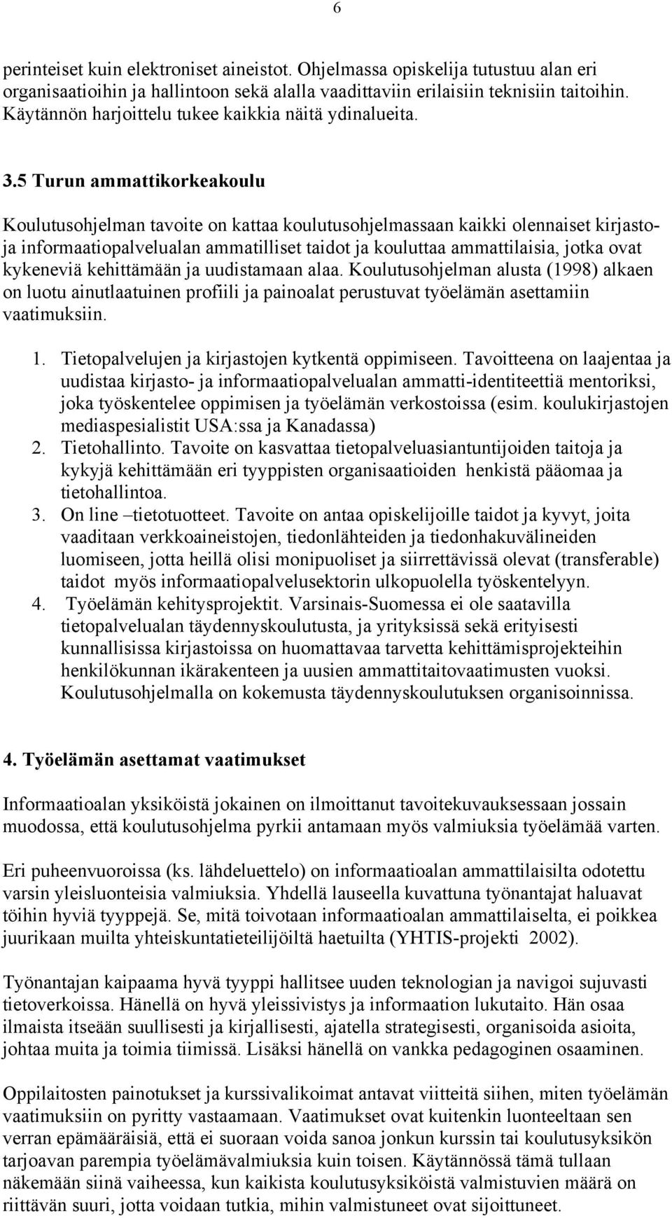 5 Turun ammattikorkeakoulu Koulutusohjelman tavoite on kattaa koulutusohjelmassaan kaikki olennaiset kirjastoja informaatiopalvelualan ammatilliset taidot ja kouluttaa ammattilaisia, jotka ovat