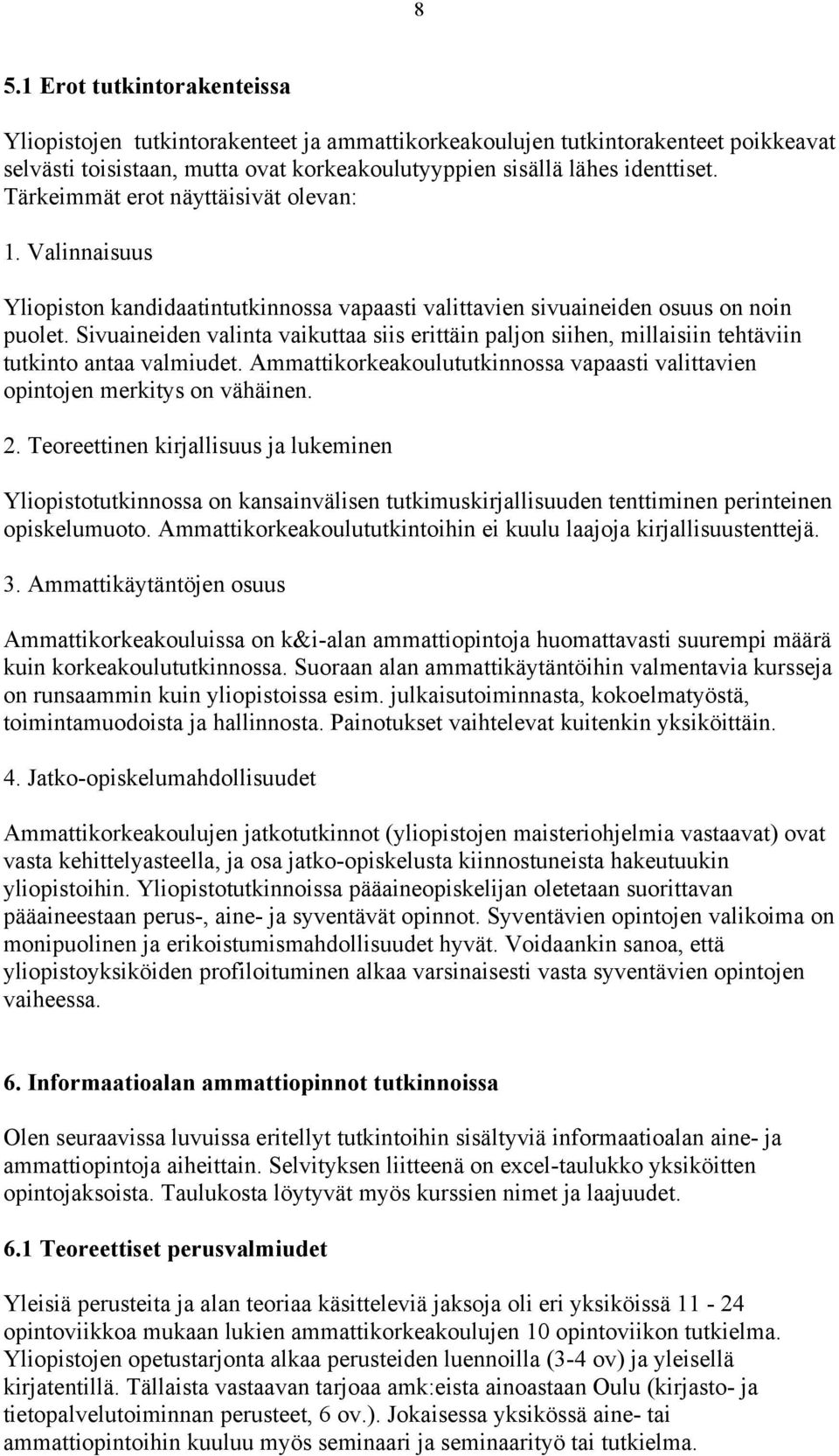 Sivuaineiden valinta vaikuttaa siis erittäin paljon siihen, millaisiin tehtäviin tutkinto antaa valmiudet. Ammattikorkeakoulututkinnossa vapaasti valittavien opintojen merkitys on vähäinen. 2.