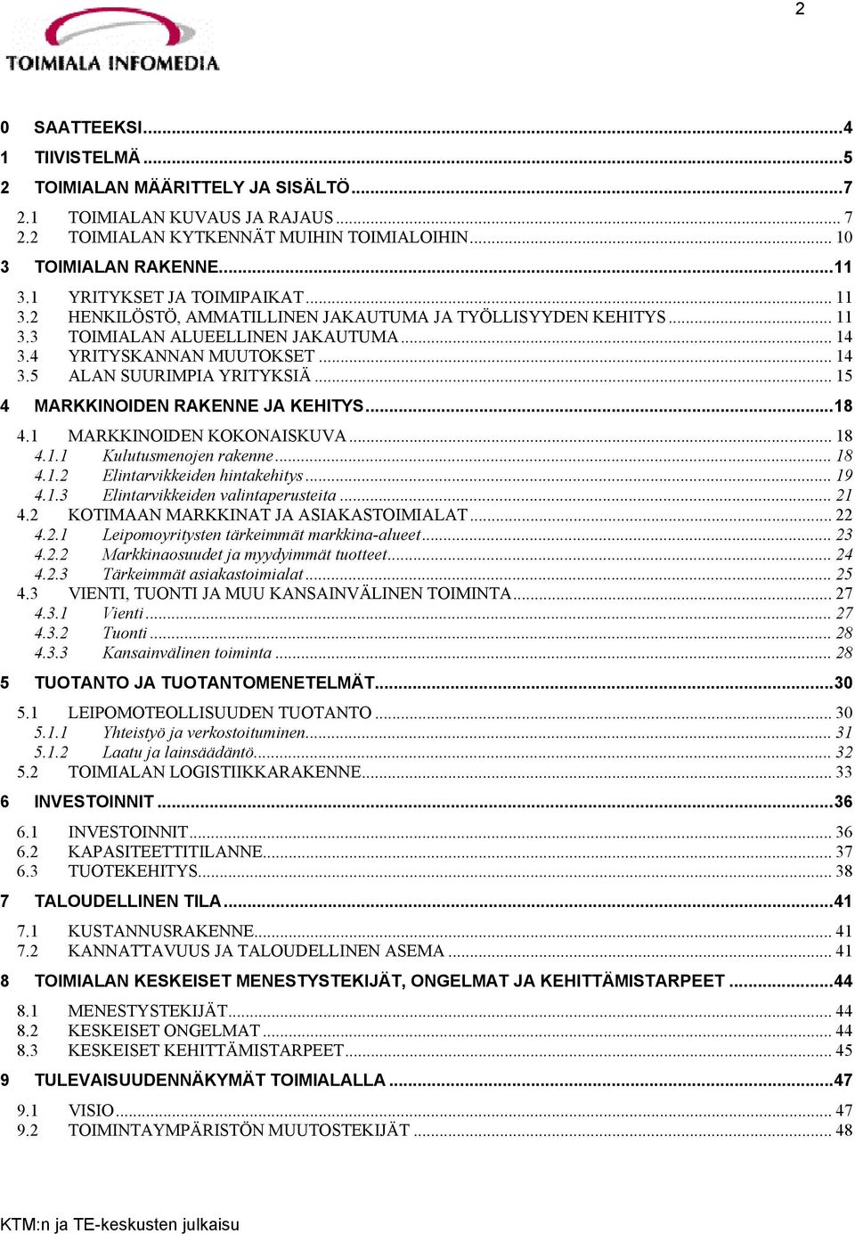 .. 15 4 MARKKINOIDEN RAKENNE JA KEHITYS...18 4.1 MARKKINOIDEN KOKONAISKUVA... 18 4.1.1 Kulutusmenojen rakenne... 18 4.1.2 Elintarvikkeiden hintakehitys... 19 4.1.3 Elintarvikkeiden valintaperusteita.