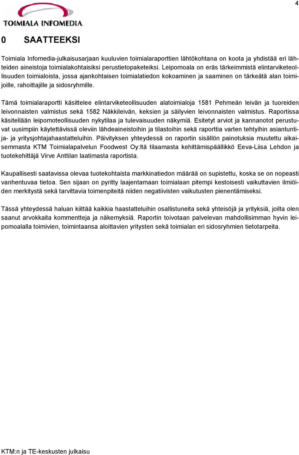 Tämä toimialaraportti käsittelee elintarviketeollisuuden alatoimialoja 1581 Pehmeän leivän ja tuoreiden leivonnaisten valmistus sekä 1582 Näkkileivän, keksien ja säilyvien leivonnaisten valmistus.