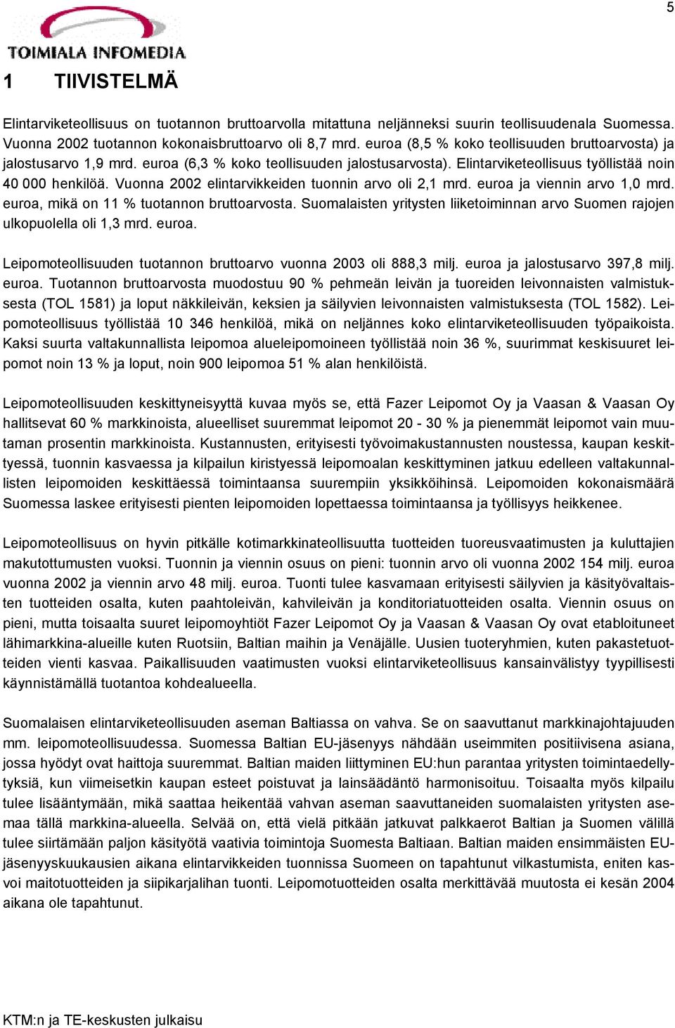 Vuonna 2002 elintarvikkeiden tuonnin arvo oli 2,1 mrd. euroa ja viennin arvo 1,0 mrd. euroa, mikä on 11 % tuotannon bruttoarvosta.