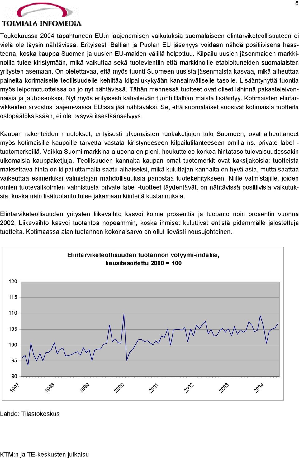 Kilpailu uusien jäsenmaiden markkinoilla tulee kiristymään, mikä vaikuttaa sekä tuotevientiin että markkinoille etabloituneiden suomalaisten yritysten asemaan.