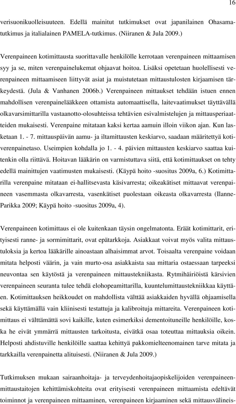 Lisäksi opetetaan huolellisesti verenpaineen mittaamiseen liittyvät asiat ja muistutetaan mittaustulosten kirjaamisen tärkeydestä. (Jula & Vanhanen 2006b.