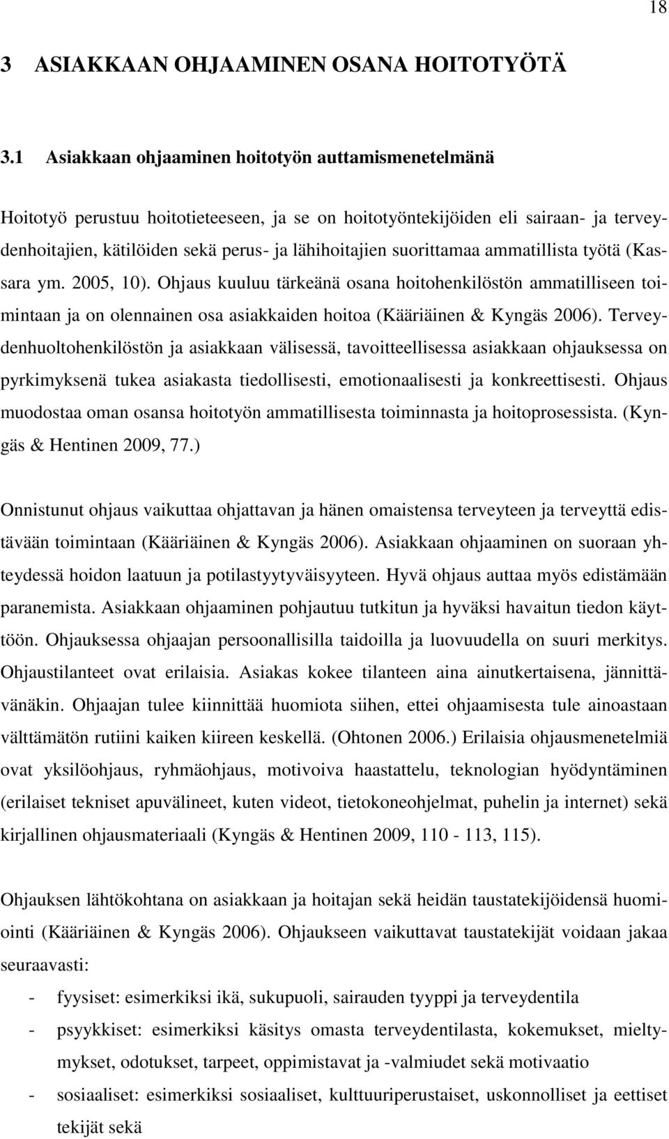 suorittamaa ammatillista työtä (Kassara ym. 2005, 10). Ohjaus kuuluu tärkeänä osana hoitohenkilöstön ammatilliseen toimintaan ja on olennainen osa asiakkaiden hoitoa (Kääriäinen & Kyngäs 2006).