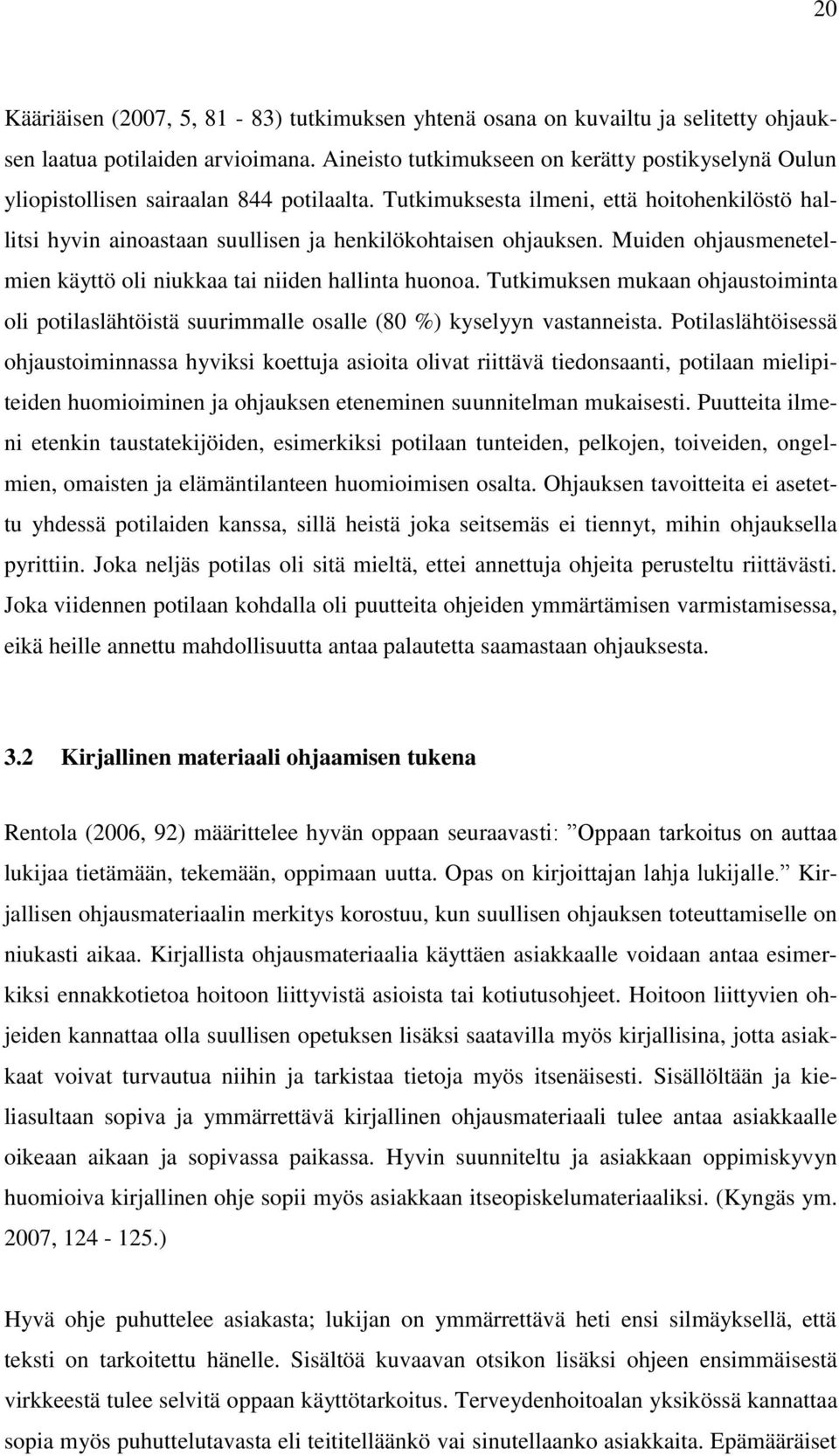 Tutkimuksesta ilmeni, että hoitohenkilöstö hallitsi hyvin ainoastaan suullisen ja henkilökohtaisen ohjauksen. Muiden ohjausmenetelmien käyttö oli niukkaa tai niiden hallinta huonoa.