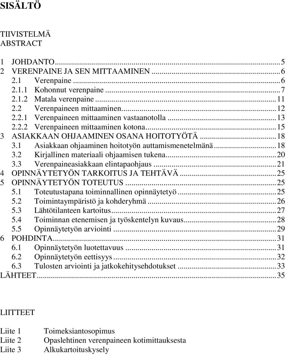 .. 20 3.3 Verenpaineasiakkaan elintapaohjaus... 21 4 OPINNÄYTETYÖN TARKOITUS JA TEHTÄVÄ... 25 5 OPINNÄYTETYÖN TOTEUTUS... 25 5.1 Toteutustapana toiminnallinen opinnäytetyö... 25 5.2 Toimintaympäristö ja kohderyhmä.