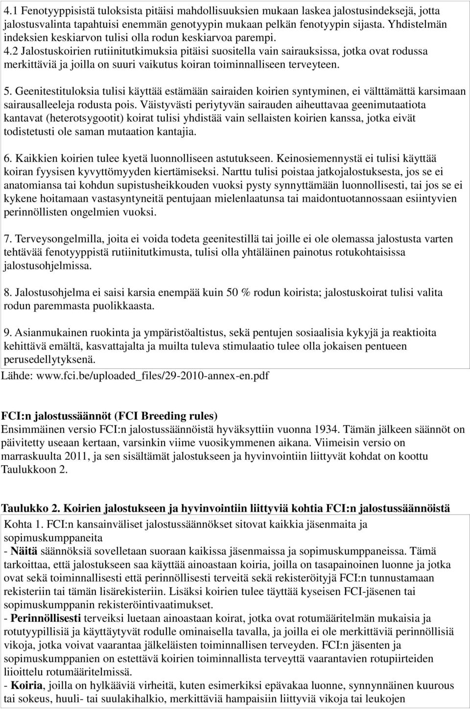 2 Jalostuskoirien rutiinitutkimuksia pitäisi suositella vain sairauksissa, jotka ovat rodussa merkittäviä ja joilla on suuri vaikutus koiran toiminnalliseen terveyteen. 5.