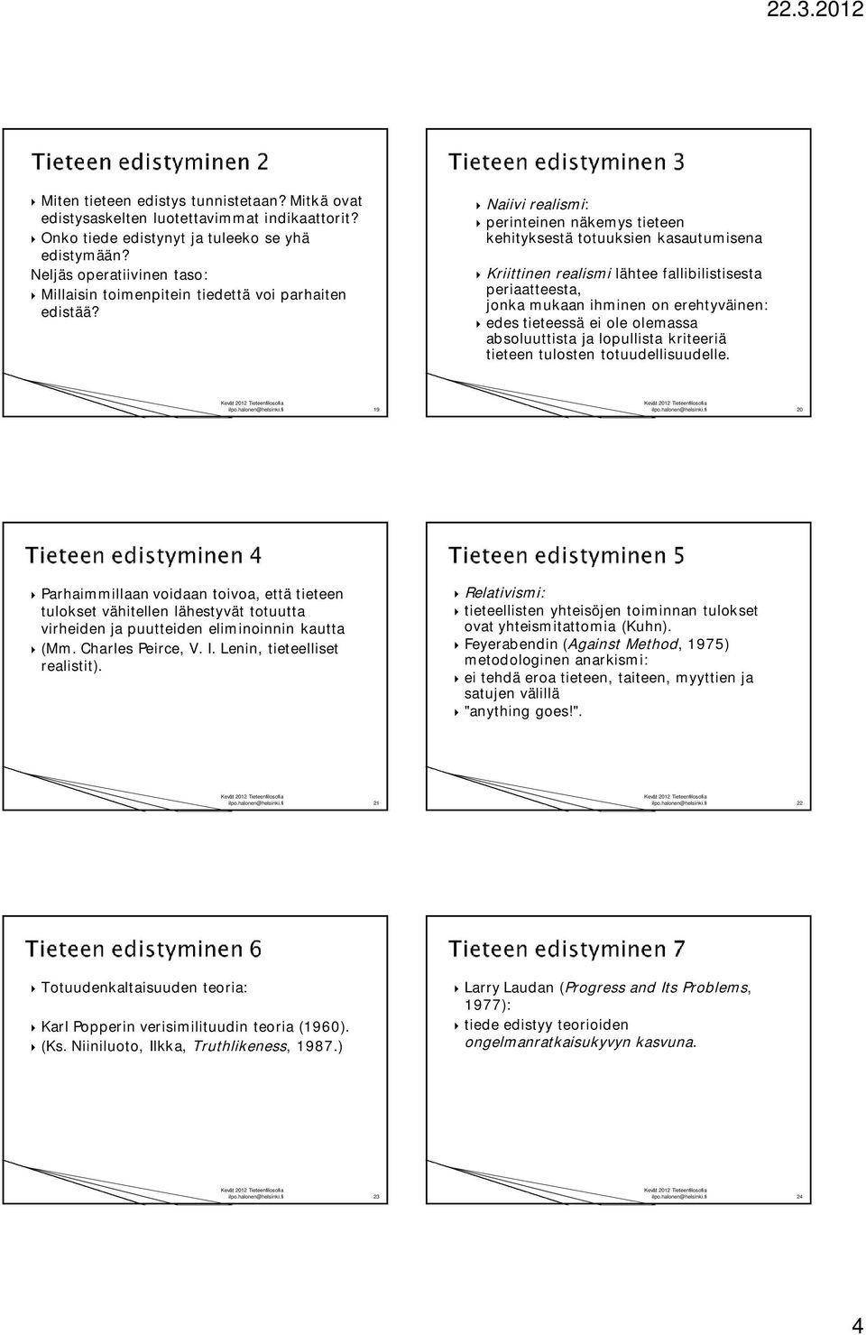 Naiivi realismi: perinteinen näkemys tieteen kehityksestä totuuksien kasautumisena Kriittinen realismi lähtee fallibilistisesta periaatteesta, jonka mukaan ihminen on erehtyväinen: edes tieteessä ei