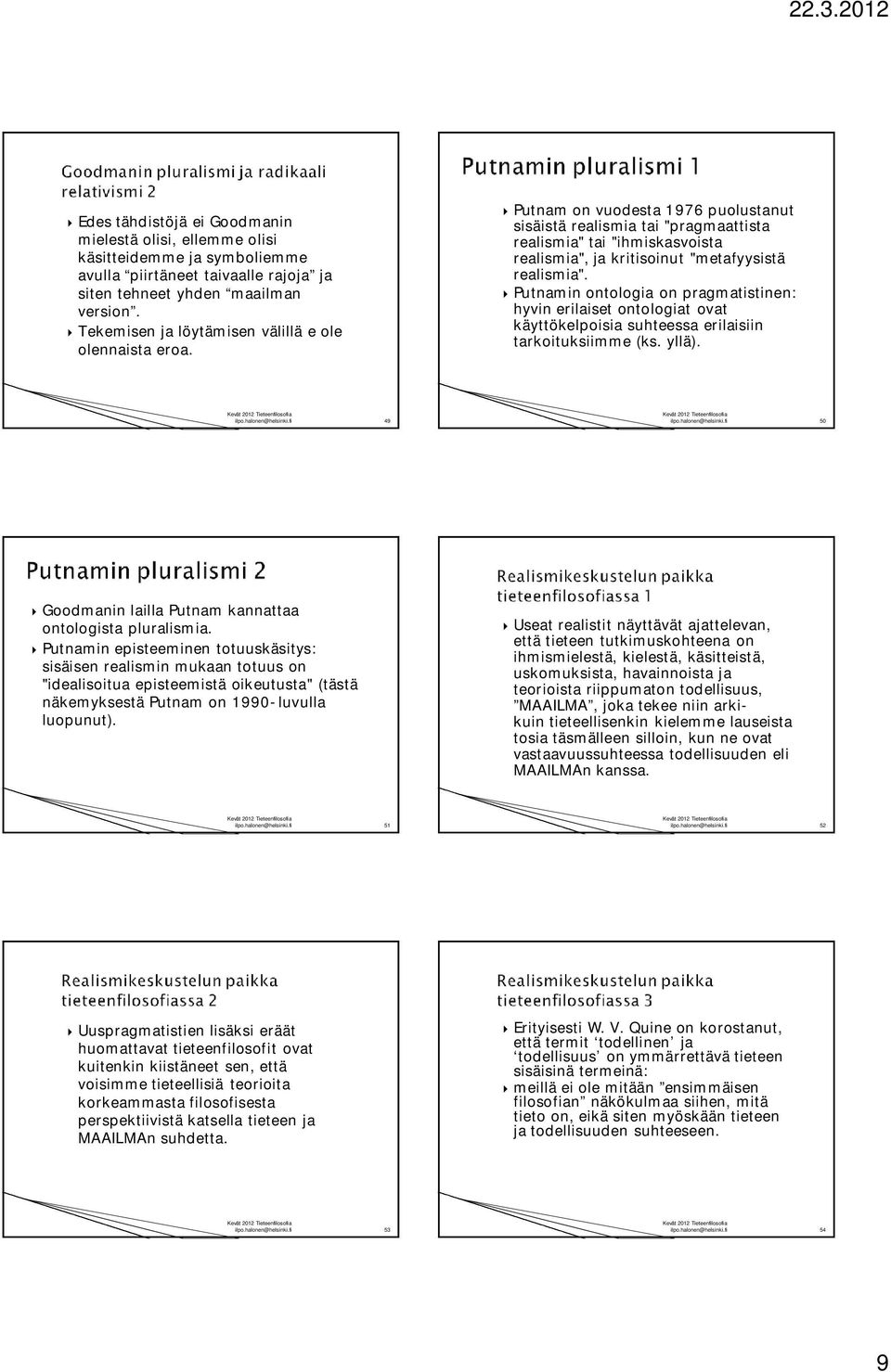 Putnam on vuodesta 1976 puolustanut sisäistä realismia tai "pragmaattista realismia" tai "ihmiskasvoista realismia", ja kritisoinut "metafyysistä realismia".