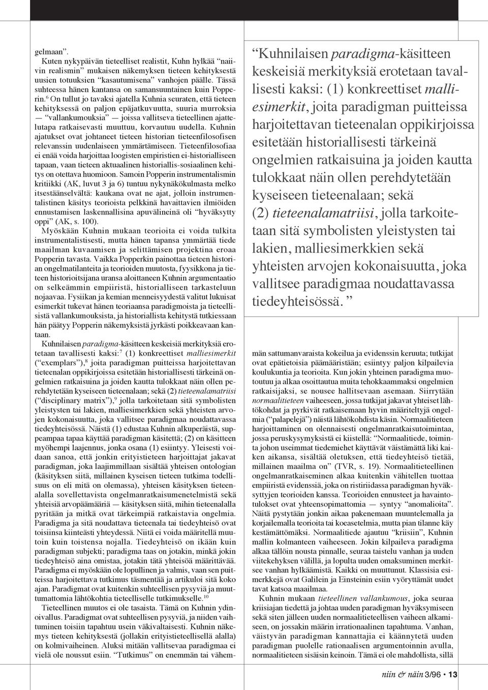 yleistysten tai lakien, malliesimerkkien sekä yhteisten arvojen kokonaisuutta, joka vallitsee paradigmaa noudattavassa tiedeyhteisössä. gelmaan.