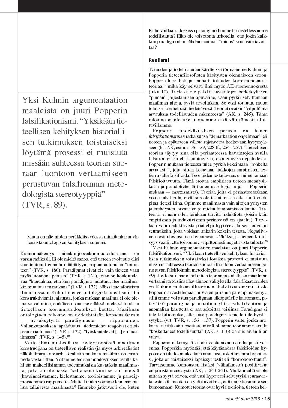 Yksikään tieteellisen kehityksen historiallisen tutkimuksen toistaiseksi löytämä prosessi ei muistuta missään suhteessa teorian suoraan luontoon vertaamiseen perustuvan falsifioinnin metodologista