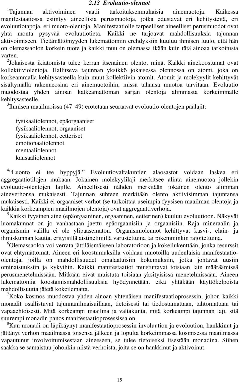 Manifestaatiolle tarpeelliset aineelliset perusmuodot ovat yhtä monta pysyvää evoluutiotietä. Kaikki ne tarjoavat mahdollisuuksia tajunnan aktivoimiseen.