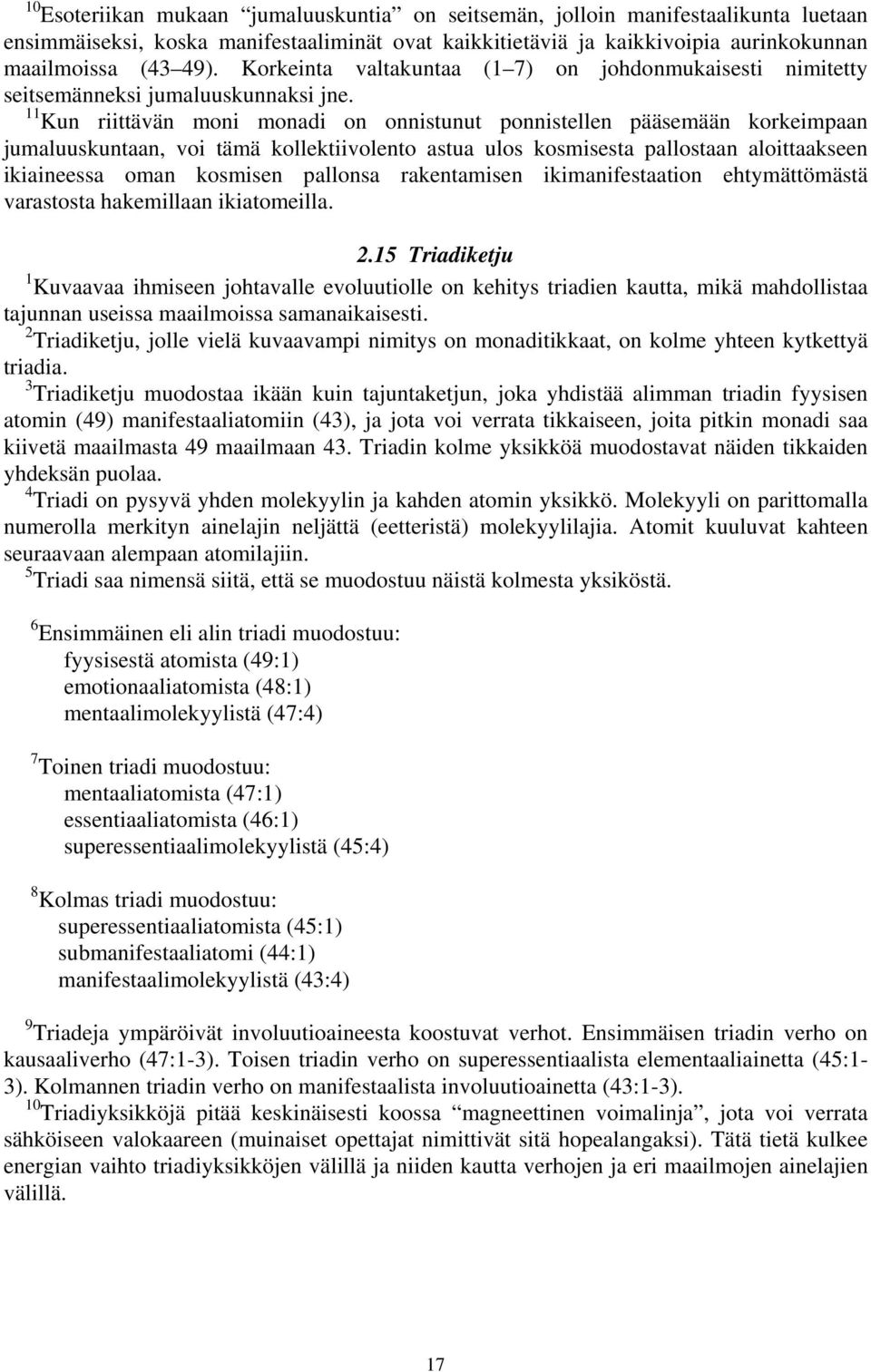 11 Kun riittävän moni monadi on onnistunut ponnistellen pääsemään korkeimpaan jumaluuskuntaan, voi tämä kollektiivolento astua ulos kosmisesta pallostaan aloittaakseen ikiaineessa oman kosmisen