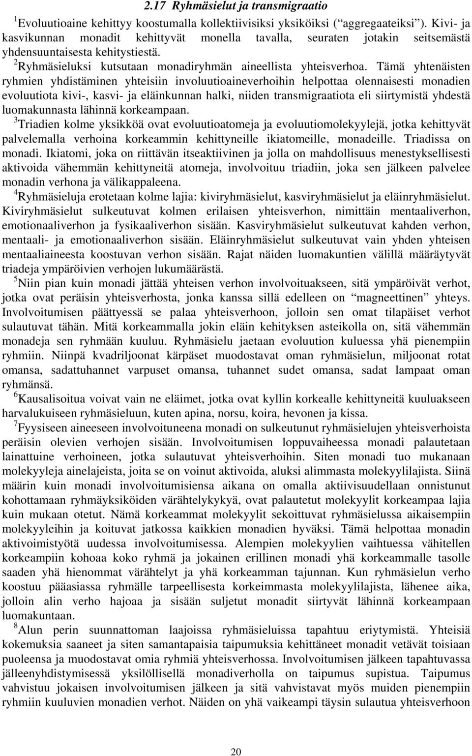 Tämä yhtenäisten ryhmien yhdistäminen yhteisiin involuutioaineverhoihin helpottaa olennaisesti monadien evoluutiota kivi-, kasvi- ja eläinkunnan halki, niiden transmigraatiota eli siirtymistä yhdestä