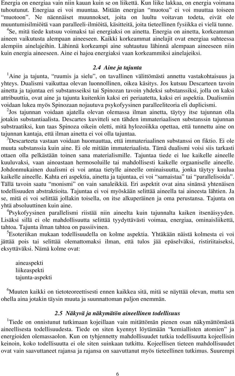 4 Se, mitä tiede kutsuu voimaksi tai energiaksi on ainetta. Energia on ainetta, korkeamman aineen vaikutusta alempaan aineeseen.