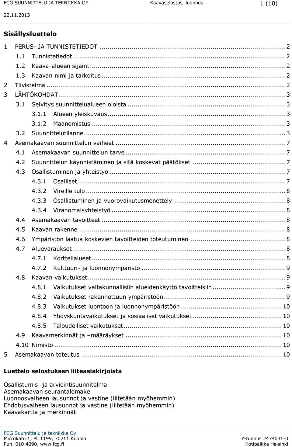 .. 3 4 Asemakaavan suunnittelun vaiheet... 7 4.1 Asemakaavan suunnittelun tarve... 7 4.2 Suunnittelun käynnistäminen ja sitä koskevat päätökset... 7 4.3 Osallistuminen ja yhteistyö... 7 4.3.1 Osalliset.