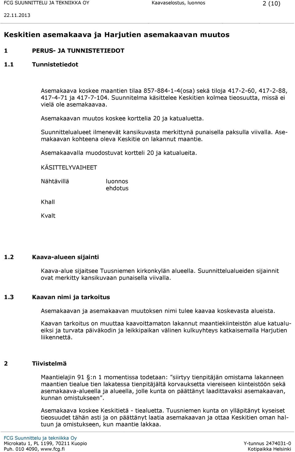 Suunnitelma käsittelee Keskitien kolmea tieosuutta, missä ei vielä ole asemakaavaa. Asemakaavan muutos koskee korttelia 20 ja katualuetta.