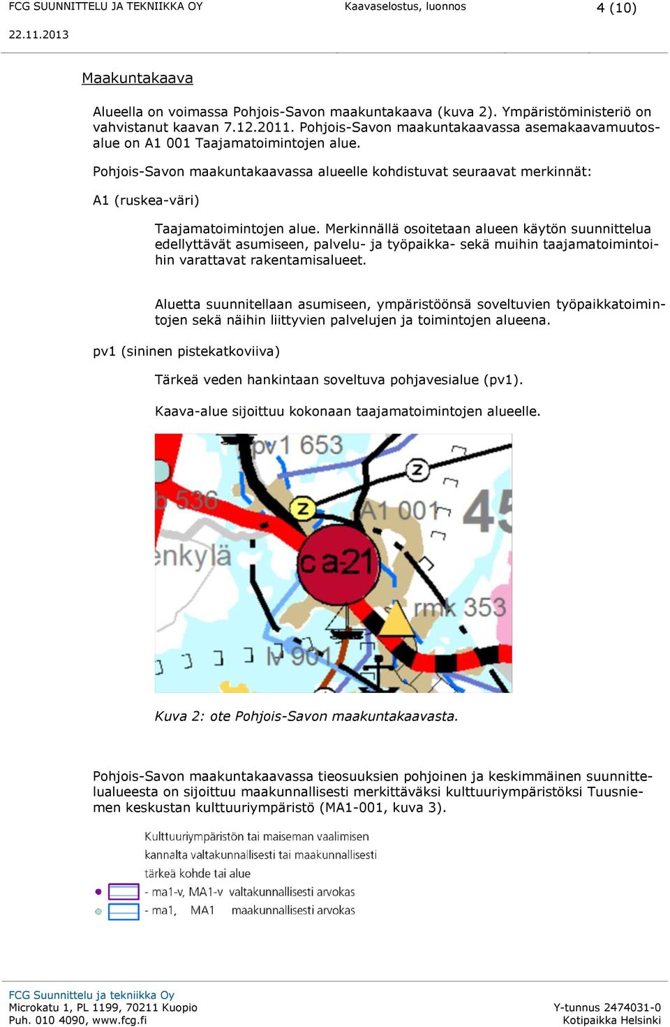 Pohjois-Savon maakuntakaavassa alueelle kohdistuvat seuraavat merkinnät: A1 (ruskea-väri) Taajamatoimintojen alue.