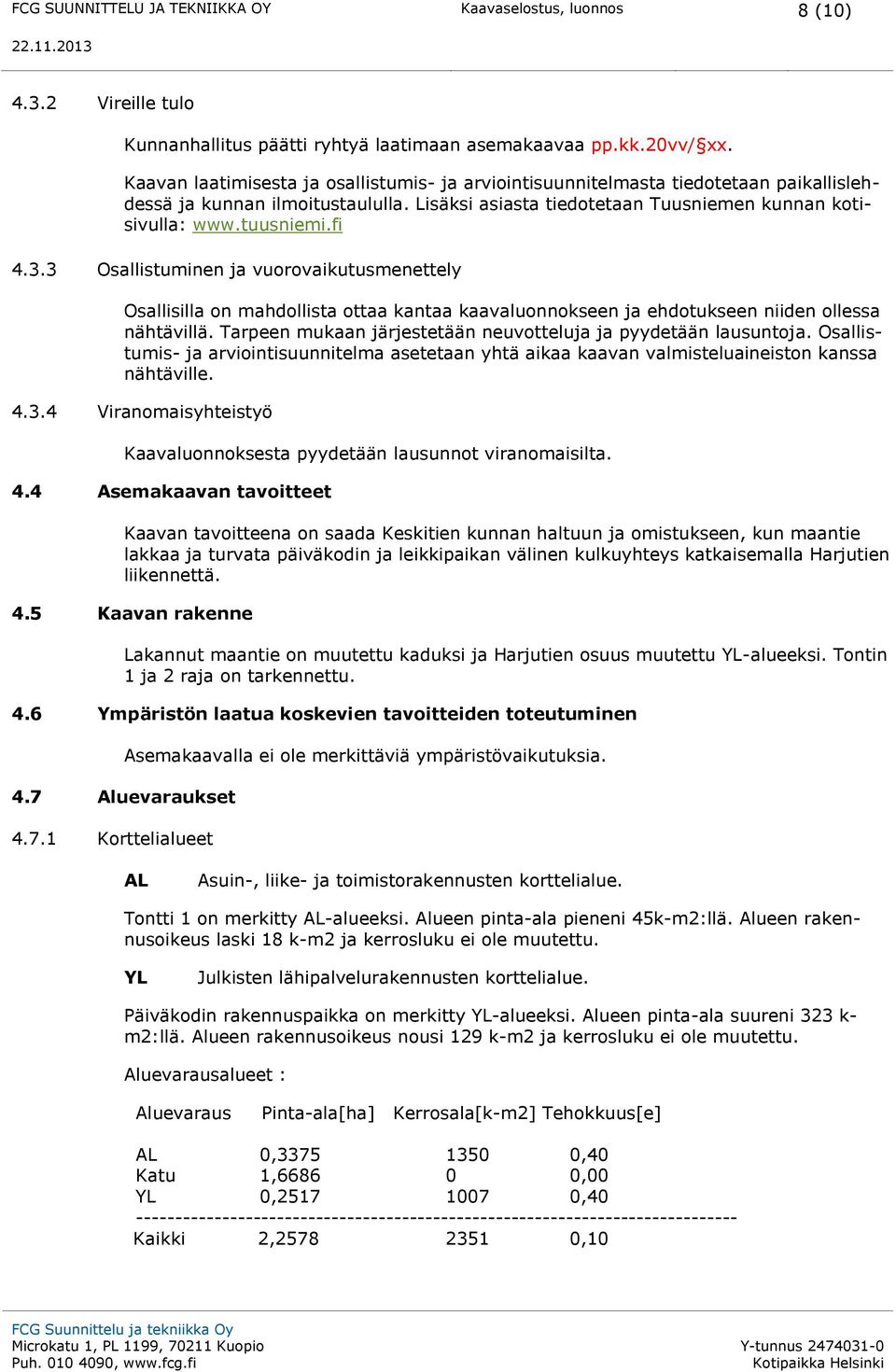 3.3 Osallistuminen ja vuorovaikutusmenettely Osallisilla on mahdollista ottaa kantaa kaavaluonnokseen ja ehdotukseen niiden ollessa nähtävillä.