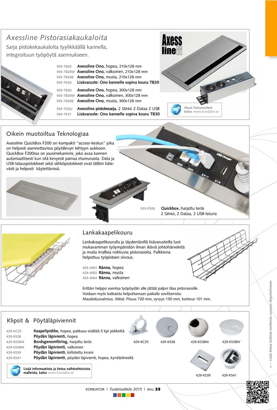 Axessline Ono, hopea, 300x128 mm 935-TB30W Axessline Ono, valkoinen, 300x128 mm 935-TB30B Axessline Ono, musta, 300x128 mm 935-T2DU 935-TK31 Axessline pistokesarja, 2 Sähkö 2 Dataa 2 USB Lisävaruste: