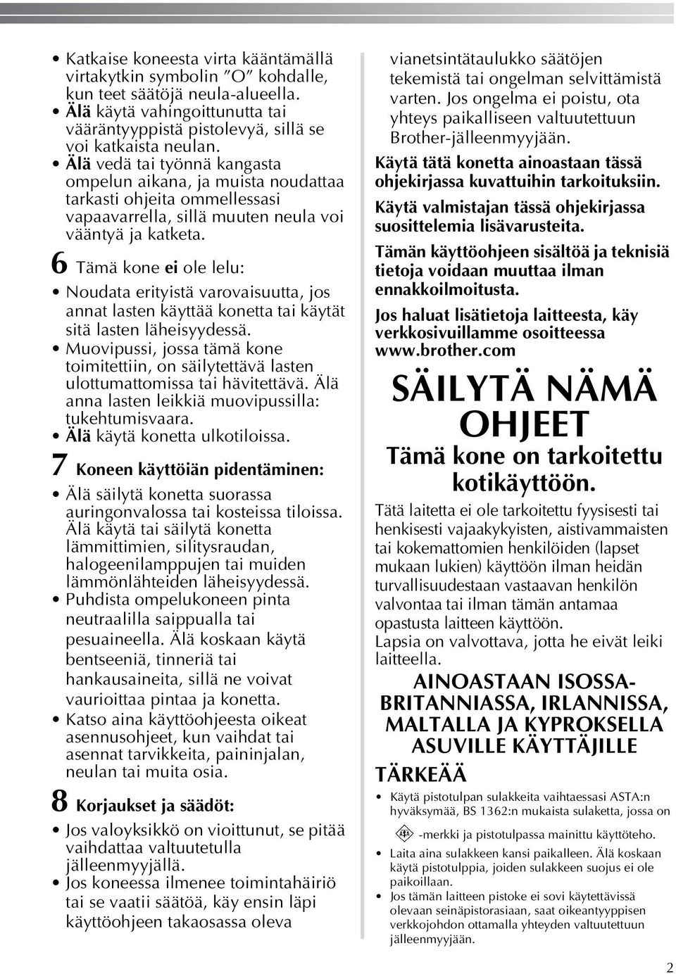 6 Tämä kone ei ole lelu: Noudata erityistä varovaisuutta, jos annat lasten käyttää konetta tai käytät sitä lasten läheisyydessä.