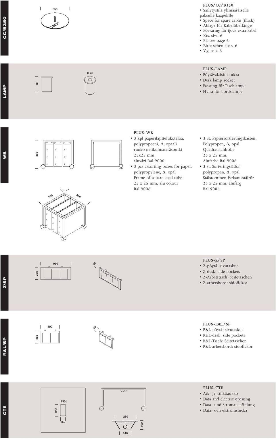 6 LAMP 48 Ø 36 PLUS-LAMP Pöytävalaisinistukka Desk lamp socket Fassung für Tischlampe Hylsa för bordslampa WB 389 PLUS-WB 3 kpl paperilajittelukoteloa, polypropeeni,, opaali runko nelikulmateräsputki