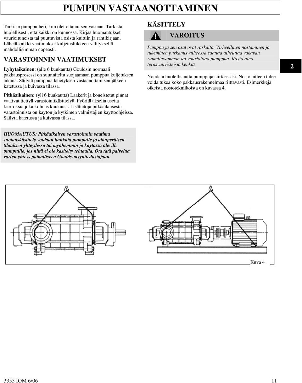 VARASTOINNIN VAATIMUKSET Lyhytaikainen: (alle 6 kuukautta) Gouldsin normaali pakkausprosessi on suunniteltu suojaamaan pumppua kuljetuksen aikana.