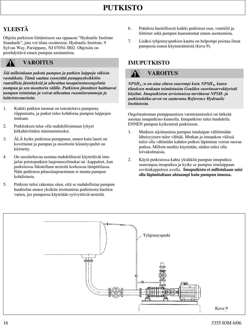 Tämä saattaa synnyttää pumppuyksikköön vaarallisia jännityksiä ja aiheuttaa tasapainotusongelmia pumpun ja sen moottorin välille.