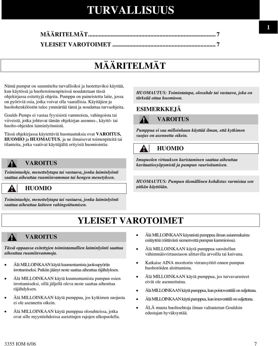 Pumppu on paineistettu laite, jossa on pyöriviä osia, jotka voivat olla vaarallisia. Käyttäjien ja huoltohenkilöstön tulee ymmärtää tämä ja noudattaa turvaohjeita.