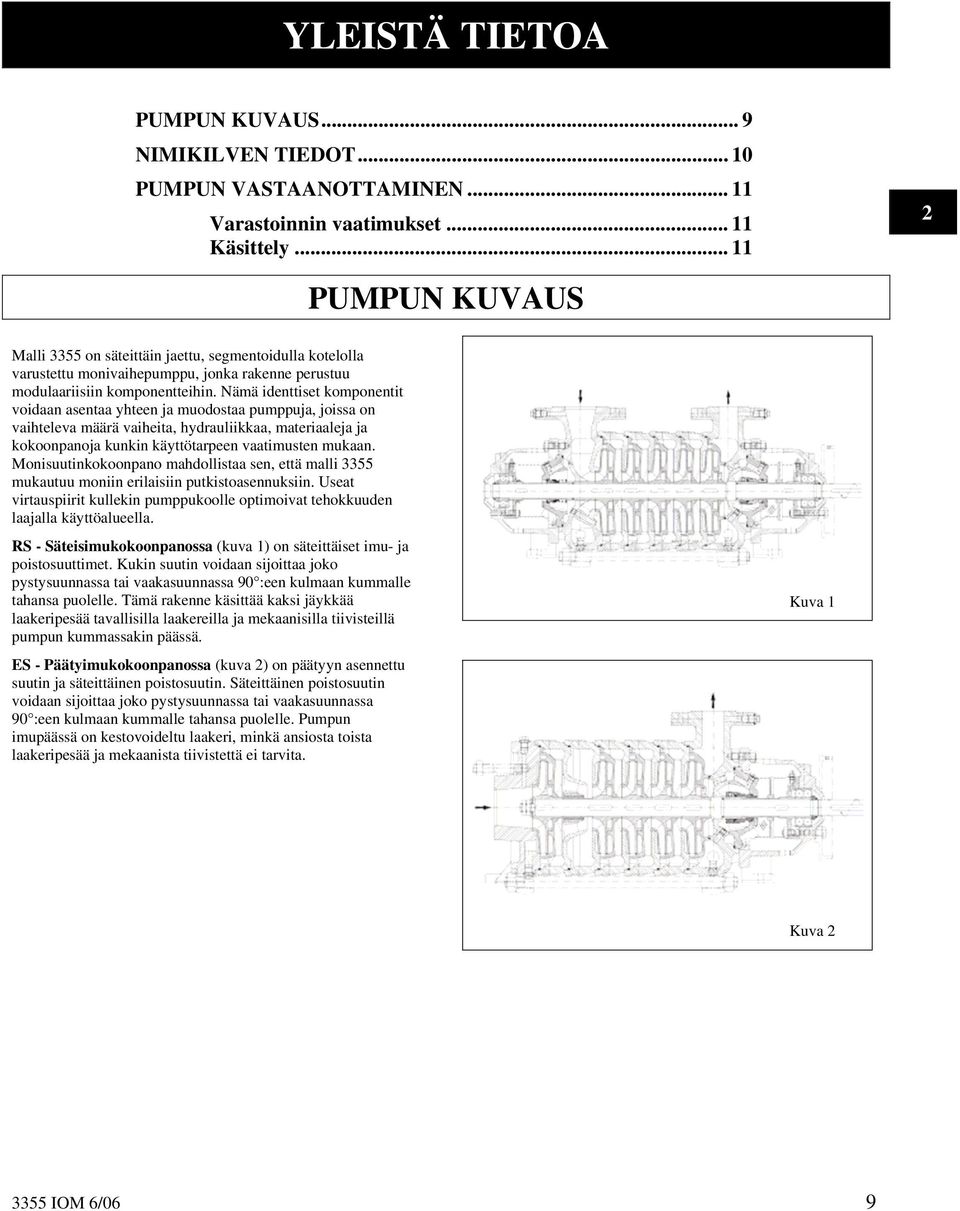 Nämä identtiset komponentit voidaan asentaa yhteen ja muodostaa pumppuja, joissa on vaihteleva määrä vaiheita, hydrauliikkaa, materiaaleja ja kokoonpanoja kunkin käyttötarpeen vaatimusten mukaan.