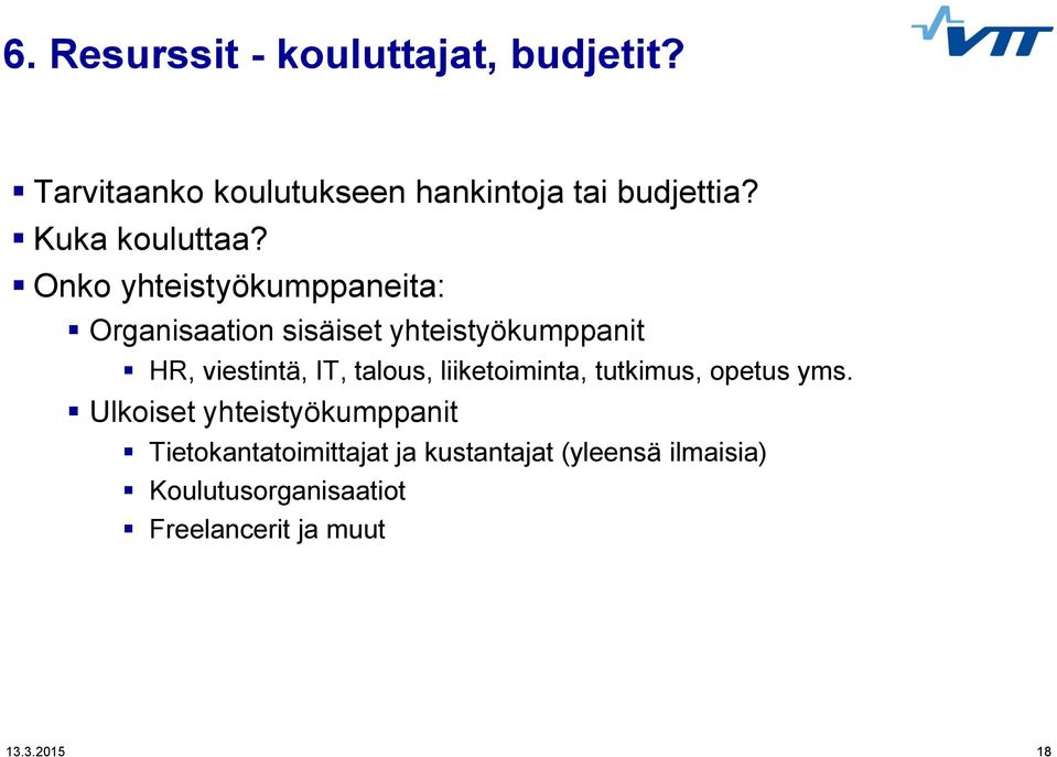 Onko yhteistyökumppaneita: Organisaation sisäiset yhteistyökumppanit HR, viestintä, IT,