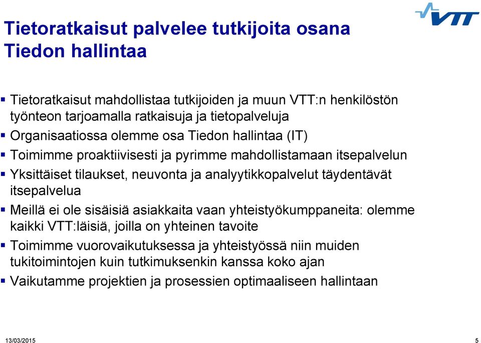 analyytikkopalvelut täydentävät itsepalvelua Meillä ei ole sisäisiä asiakkaita vaan yhteistyökumppaneita: olemme kaikki VTT:läisiä, joilla on yhteinen tavoite