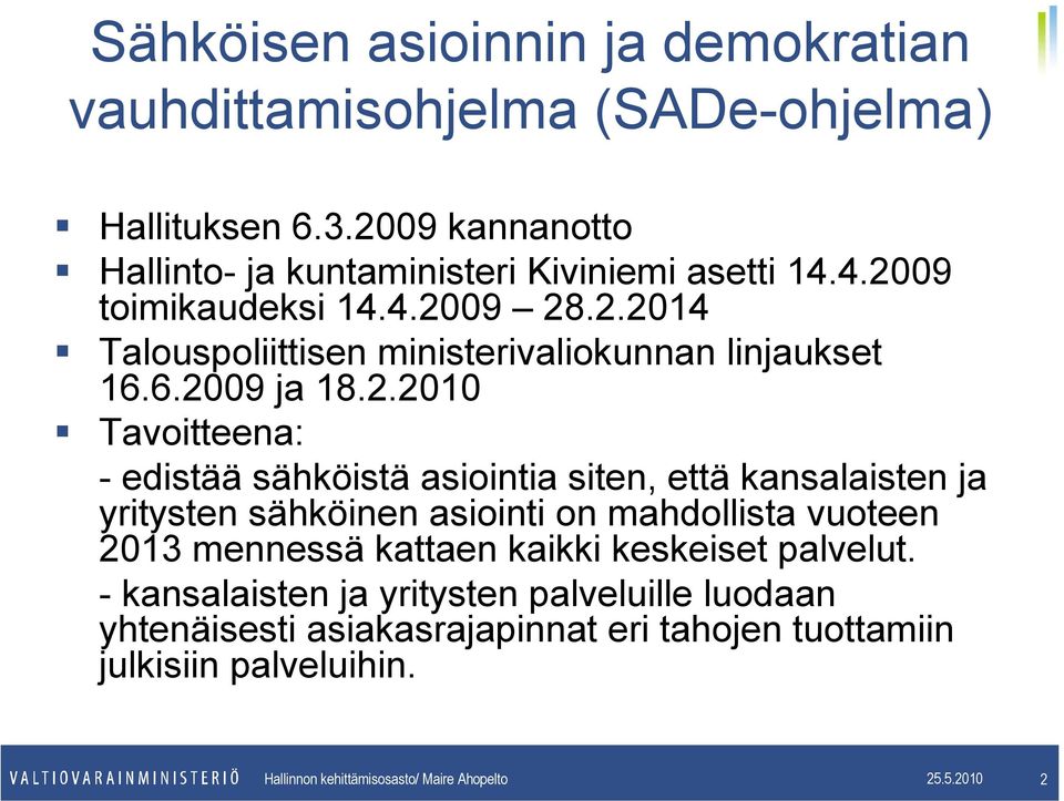 siten, että kansalaisten ja yritysten sähköinen asiointi on mahdollista vuoteen 2013 mennessä kattaen kaikki keskeiset palvelut.