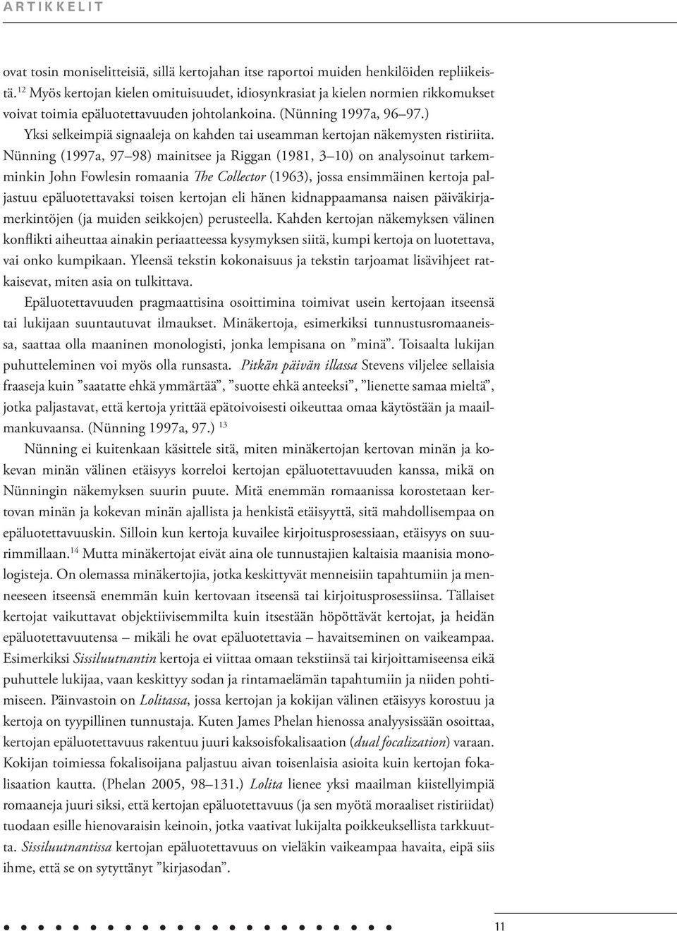 ) Yksi selkeimpiä signaaleja on kahden tai useamman kertojan näkemysten ristiriita.