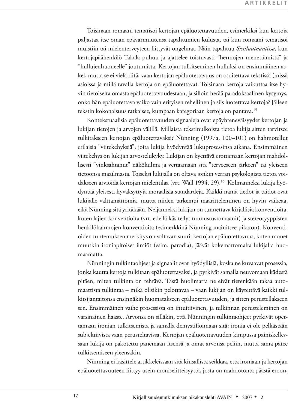 Kertojan tulkitseminen hulluksi on ensimmäinen askel, mutta se ei vielä riitä, vaan kertojan epäluotettavuus on osoitettava tekstissä (missä asioissa ja millä tavalla kertoja on epäluotettava).