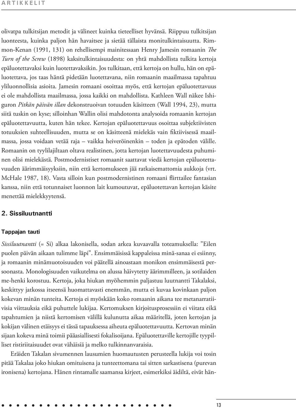 luotettavaksikin. Jos tulkitaan, että kertoja on hullu, hän on epäluotettava, jos taas häntä pidetään luotettavana, niin romaanin maailmassa tapahtuu yliluonnollisia asioita.