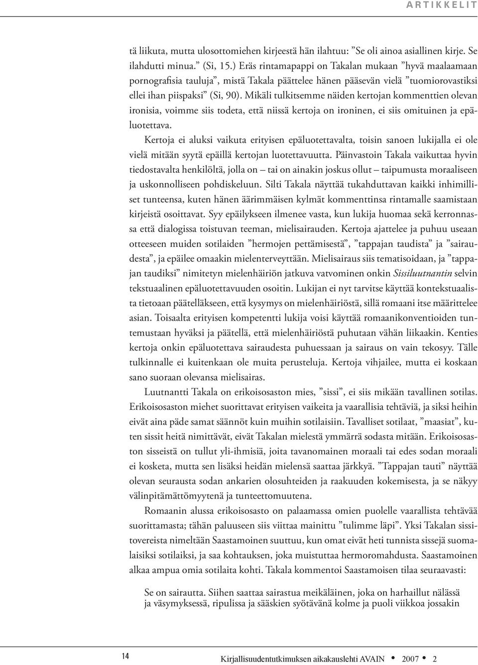 Mikäli tulkitsemme näiden kertojan kommenttien olevan ironisia, voimme siis todeta, että niissä kertoja on ironinen, ei siis omituinen ja epäluotettava.