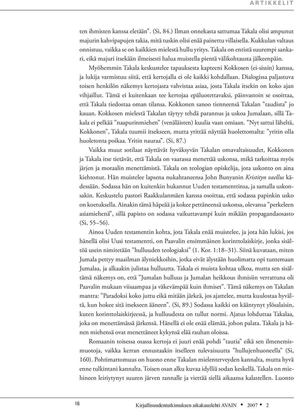 Myöhemmin Takala keskustelee tapauksesta kapteeni Kokkosen (ei-sissin) kanssa, ja lukija varmistuu siitä, että kertojalla ei ole kaikki kohdallaan.