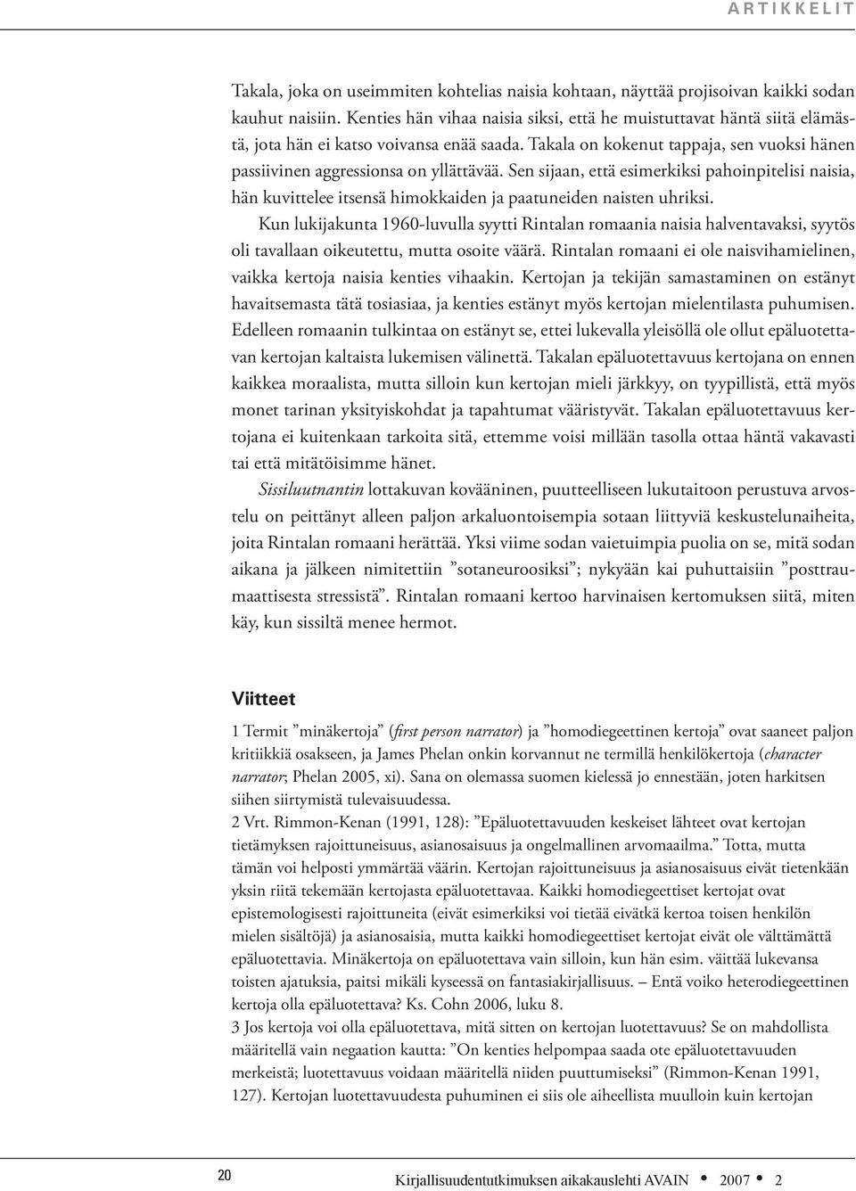 Sen sijaan, että esimerkiksi pahoinpitelisi naisia, hän kuvittelee itsensä himokkaiden ja paatuneiden naisten uhriksi.